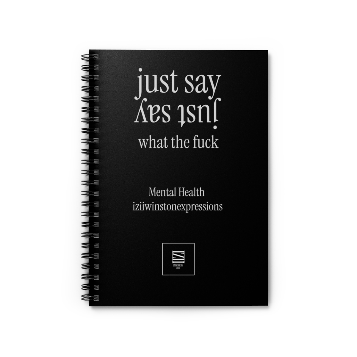 Black spiral notebook with white text reading "just say what the fuck, Mental Health, iziwinstonexpressions."